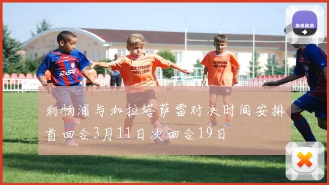利物浦与加拉塔萨雷对决时间安排首回合3月11日次回合19日