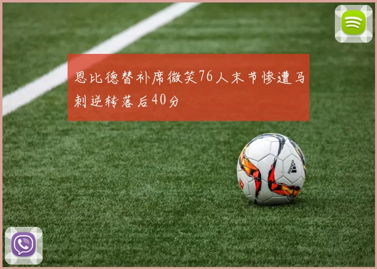 恩比德替补席微笑76人末节惨遭马刺逆转落后40分