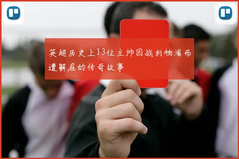 英超历史上13位主帅因战利物浦而遭解雇的传奇故事